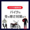 バイクの冬の寒さ対策は？ツーリングを快適にする防寒方法を紹介